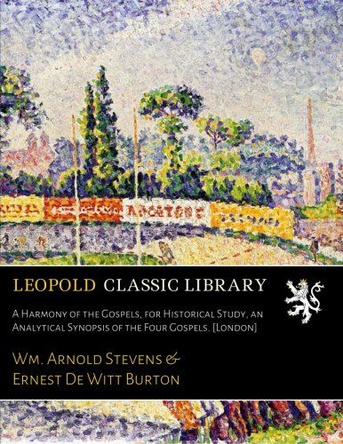 A Harmony of the Gospels, for Historical Study, an Analytical Synopsis of the Four Gospels. [London]