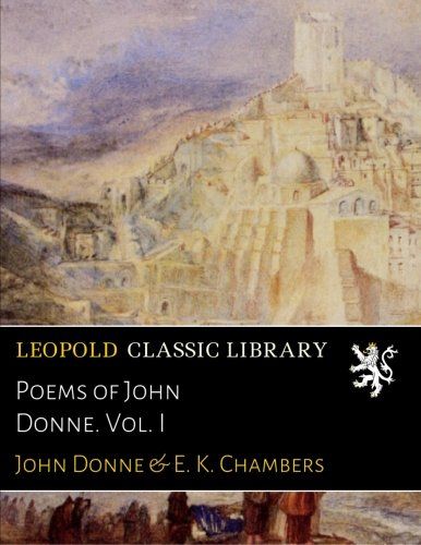 Poems of John Donne. Vol. I