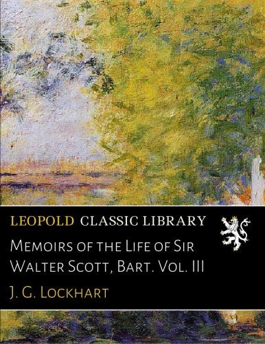 Memoirs of the Life of Sir Walter Scott, Bart. Vol. III