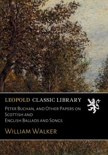 Peter Buchan, and Other Papers on Scottish and English Ballads and Songs