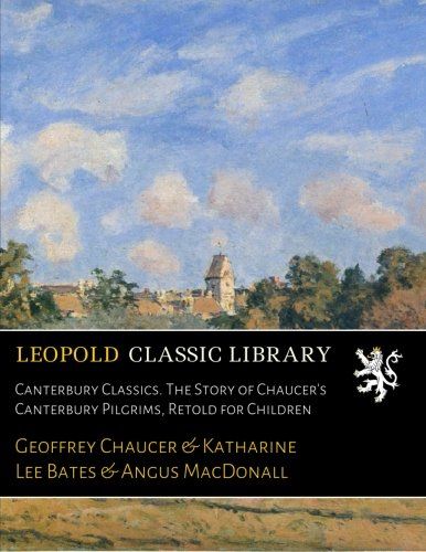 Canterbury Classics. The Story of Chaucer's Canterbury Pilgrims, Retold for Children