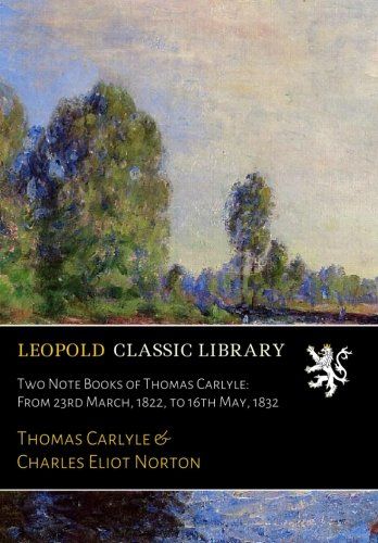Two Note Books of Thomas Carlyle: From 23rd March, 1822, to 16th May, 1832