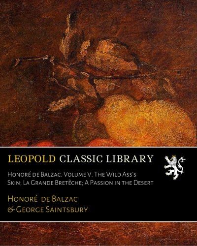 Honoré de Balzac. Volume V. The Wild Ass's Skin; La Grande Bretêche; A Passion in the Desert
