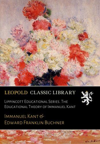 Lippincott Educational Series. The Educational Theory of Immanuel Kant
