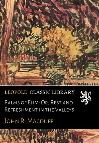 Palms of Elim: Or, Rest and Refreshment in the Valleys