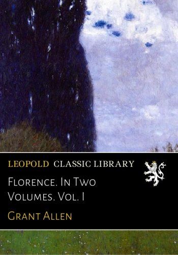Florence. In Two Volumes. Vol. I