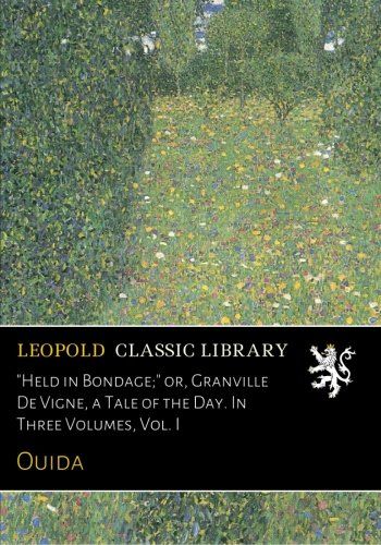 "Held in Bondage;" or, Granville De Vigne, a Tale of the Day. In Three Volumes, Vol. I
