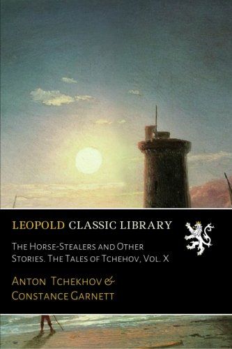 The Horse-Stealers and Other Stories. The Tales of Tchehov, Vol. X