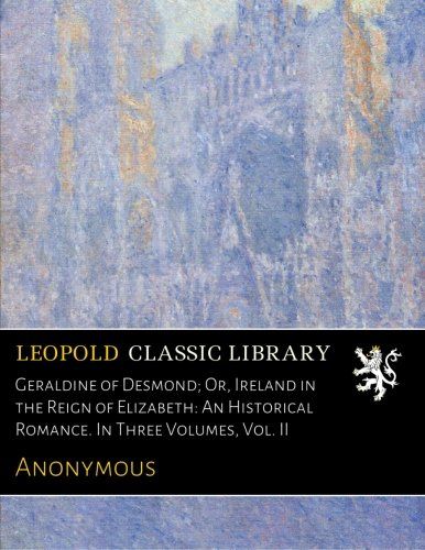 Geraldine of Desmond; Or, Ireland in the Reign of Elizabeth: An Historical Romance. In Three Volumes, Vol. II
