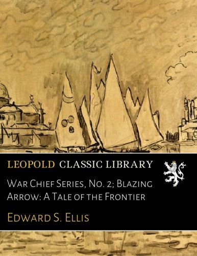 War Chief Series, No. 2; Blazing Arrow: A Tale of the Frontier