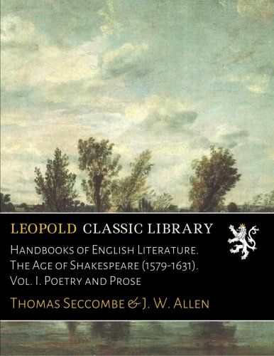 Handbooks of English Literature. The Age of Shakespeare (1579-1631). Vol. I. Poetry and Prose