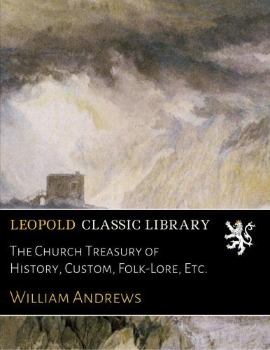 The Church Treasury of History, Custom, Folk-Lore, Etc.