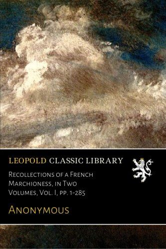 Recollections of a French Marchioness, in Two Volumes, Vol. I, pp. 1-285
