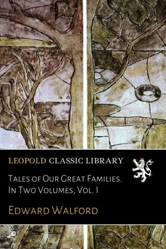Tales of Our Great Families. In Two Volumes, Vol. I
