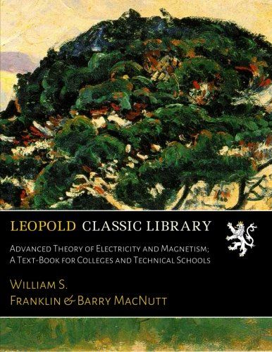 Advanced Theory of Electricity and Magnetism; A Text-Book for Colleges and Technical Schools
