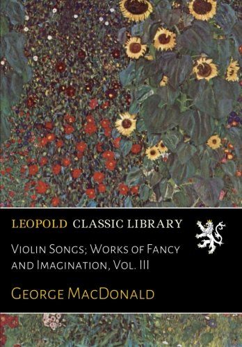 Violin Songs; Works of Fancy and Imagination, Vol. III