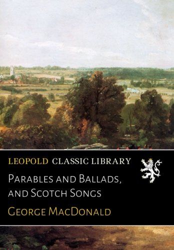 Parables and Ballads, and Scotch Songs