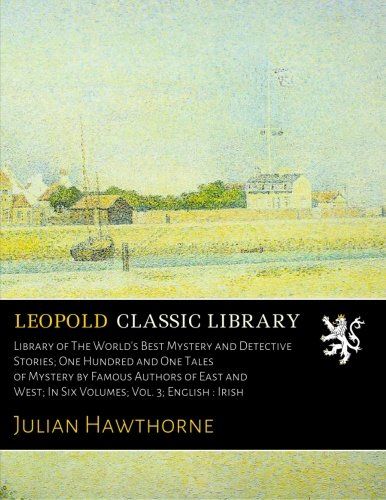 Library of The World's Best Mystery and Detective Stories; One Hundred and One Tales of Mystery by Famous Authors of East and West; In Six Volumes; Vol. 3; English : Irish
