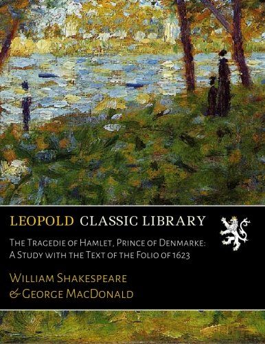 The Tragedie of Hamlet, Prince of Denmarke: A Study with the Text of the Folio of 1623