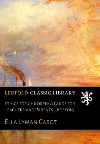 Ethics for Children: A Guide for Teachers and Parents. [Boston]