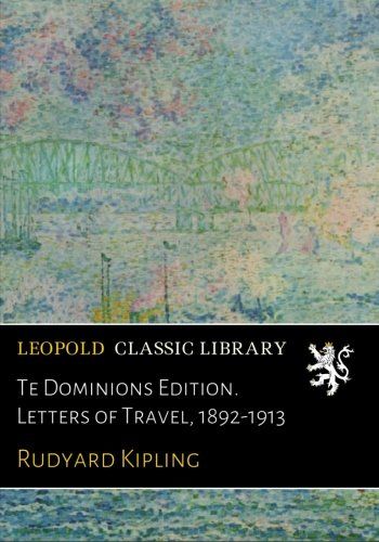 Te Dominions Edition. Letters of Travel, 1892-1913