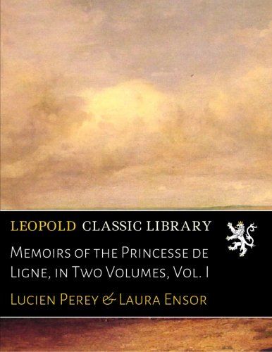 Memoirs of the Princesse de Ligne, in Two Volumes, Vol. I
