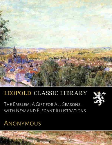 The Emblem; A Gift for All Seasons, with New and Elegant Illustrations