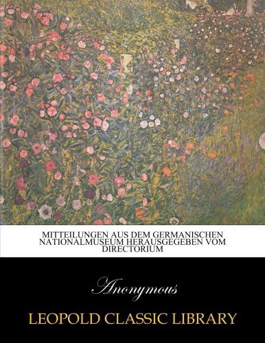 Mitteilungen aus dem Germanischen Nationalmuseum Herausgegeben vom Directorium (German Edition)