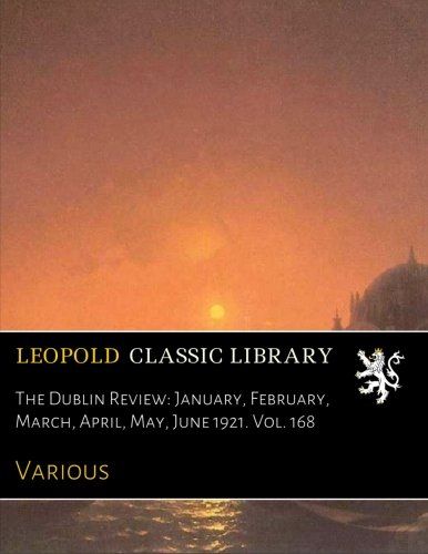 The Dublin Review: January, February, March, April, May, June 1921. Vol. 168