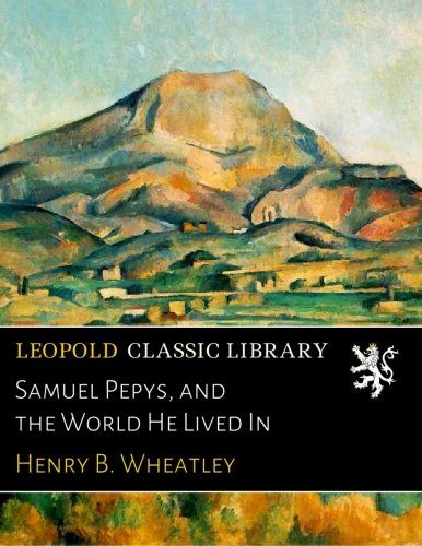 Samuel Pepys, and the World He Lived In