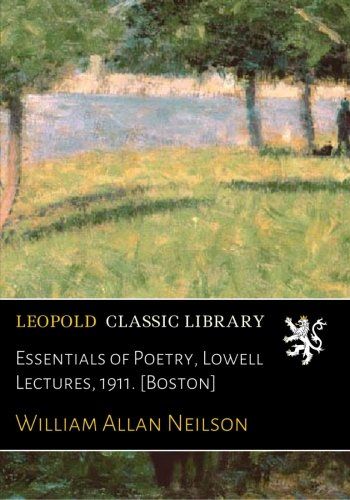 Essentials of Poetry, Lowell Lectures, 1911. [Boston]