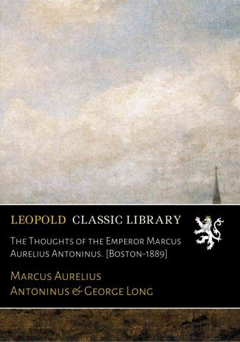 The Thoughts of the Emperor Marcus Aurelius Antoninus. [Boston-1889]