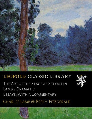 The Art of the Stage as Set out in Lamb's Dramatic Essays: With a Commentary