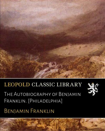 The Autobiography of Benjamin Franklin. [Philadelphia]