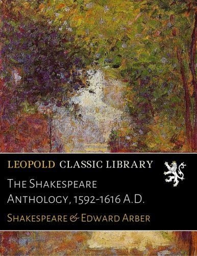 The Shakespeare Anthology, 1592-1616 A.D.