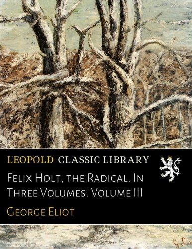 Felix Holt, the Radical. In Three Volumes. Volume III