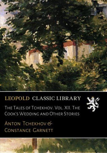 The Tales of Tchekhov. Vol. XII. The Cook's Wedding and Other Stories