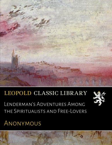 Lenderman's Adventures Among the Spiritualists and Free-Lovers