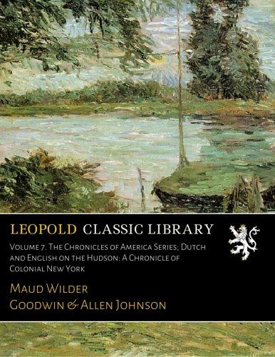 Volume 7. The Chronicles of America Series; Dutch and English on the Hudson: A Chronicle of Colonial New York