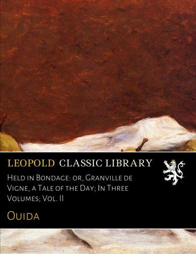Held in Bondage: or, Granville de Vigne, a Tale of the Day; In Three Volumes; Vol. II