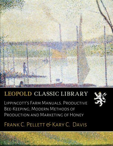 Lippincott's Farm Manuals. Productive Bee-Keeping; Modern Methods of Production and Marketing of Honey
