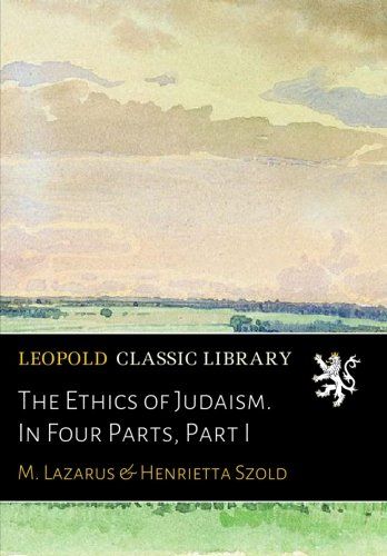 The Ethics of Judaism. In Four Parts, Part I
