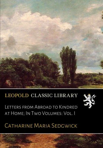 Letters from Abroad to Kindred at Home; In Two Volumes: Vol. I