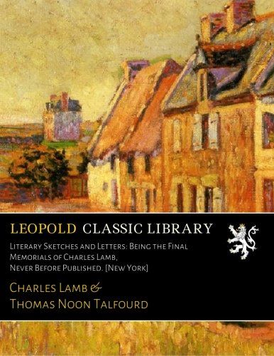 Literary Sketches and Letters: Being the Final Memorials of Charles Lamb, Never Before Published. [New York]