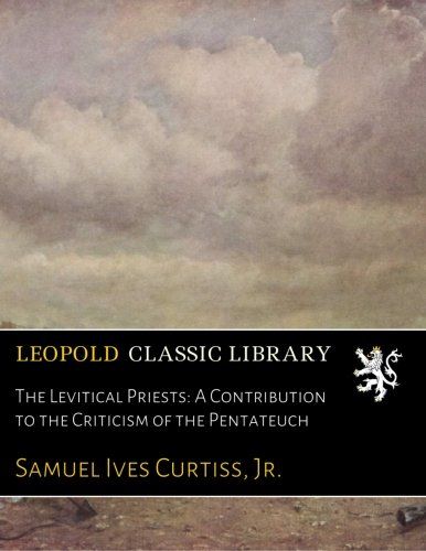 The Levitical Priests: A Contribution to the Criticism of the Pentateuch