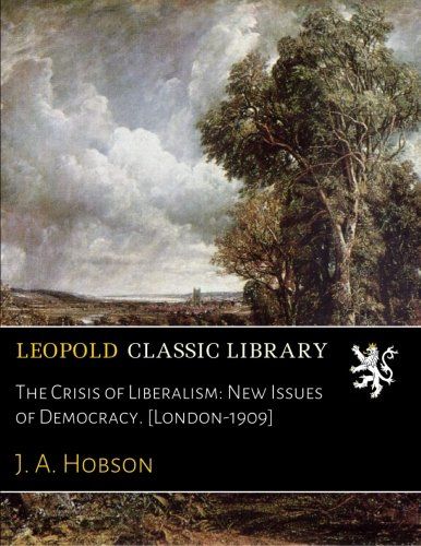 The Crisis of Liberalism: New Issues of Democracy. [London-1909]