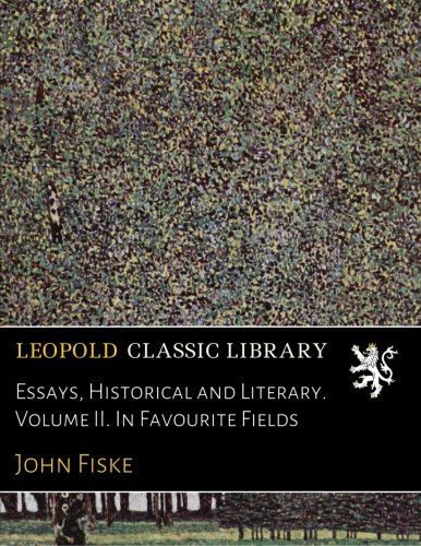Essays, Historical and Literary. Volume II. In Favourite Fields