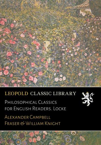 Philosophical Classics for English Readers. Locke