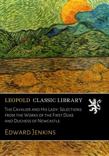 The Cavalier and His Lady: Selections from the Works of the First Duke and Duchess of Newcastle