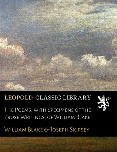 The Poems, with Specimens of the Prose Writings, of William Blake